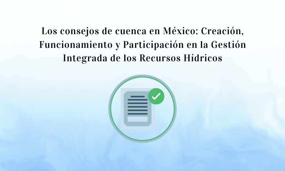 Los consejos de cuenca en México: Creación, Funcionamiento y Participación en la Gestión Integrada de los Recursos Hídricos