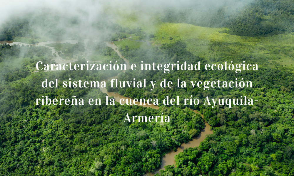 Caracterización e integridad ecológica del sistema fluvial y de la vegetación ribereña en la cuenca del río Ayuquila-Armería