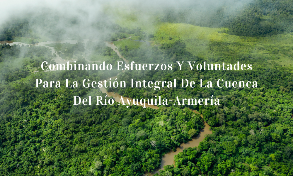 Combinando Esfuerzos Y Voluntades Para La Gestión Integral De La Cuenca Del Río Ayuquila-Armería