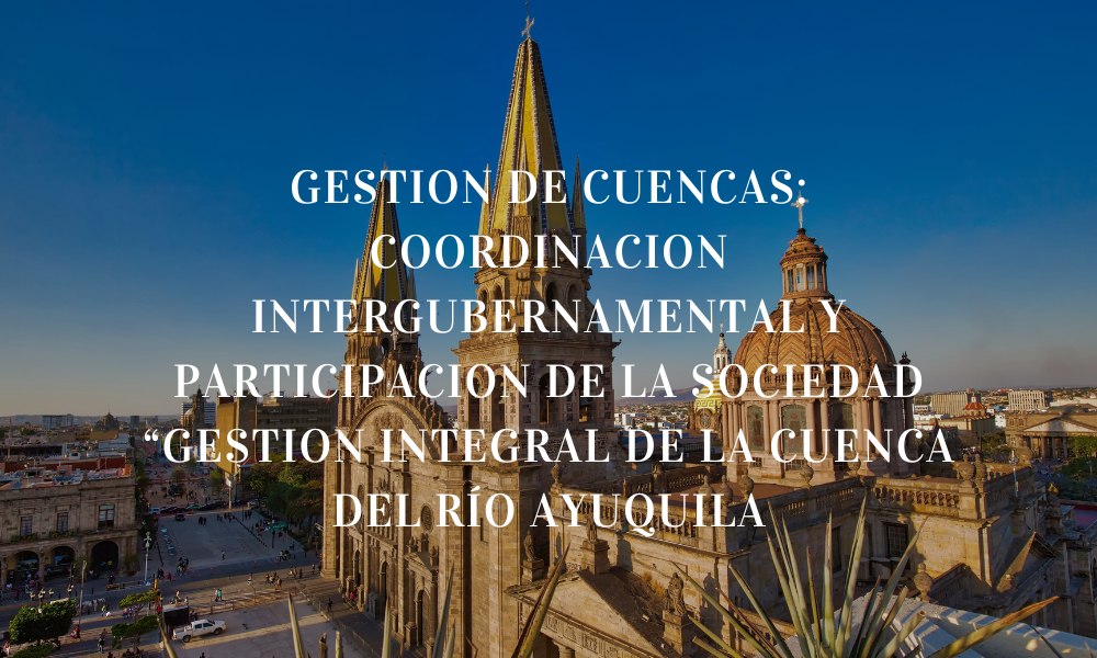 GESTION DE CUENCAS: COORDINACION INTERGUBERNAMENTAL Y PARTICIPACION DE LA SOCIEDAD “GESTION INTEGRAL DE LA CUENCA DEL RÍO AYUQUILA
