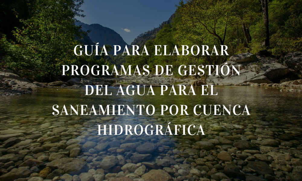 GUÍA PARA ELABORAR PROGRAMAS DE GESTIÓN DEL AGUA PARA EL SANEAMIENTO POR CUENCA HIDROGRÁFICA