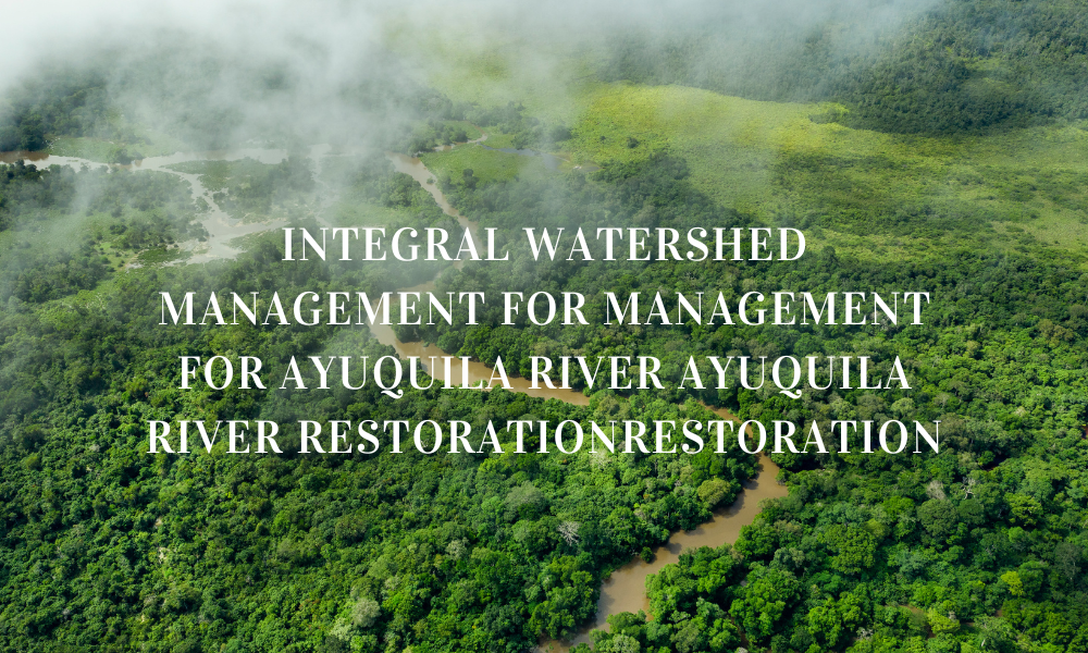 INTEGRAL WATERSHED MANAGEMENT FOR MANAGEMENT FOR AYUQUILA RIVER AYUQUILA RIVER RESTORATIONRESTORATION