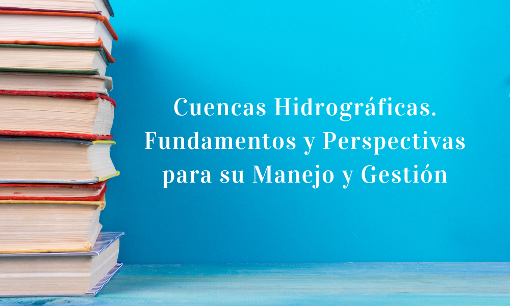Cuencas Hidrográficas. Fundamentos y Perspectivas para su Manejo y Gestión